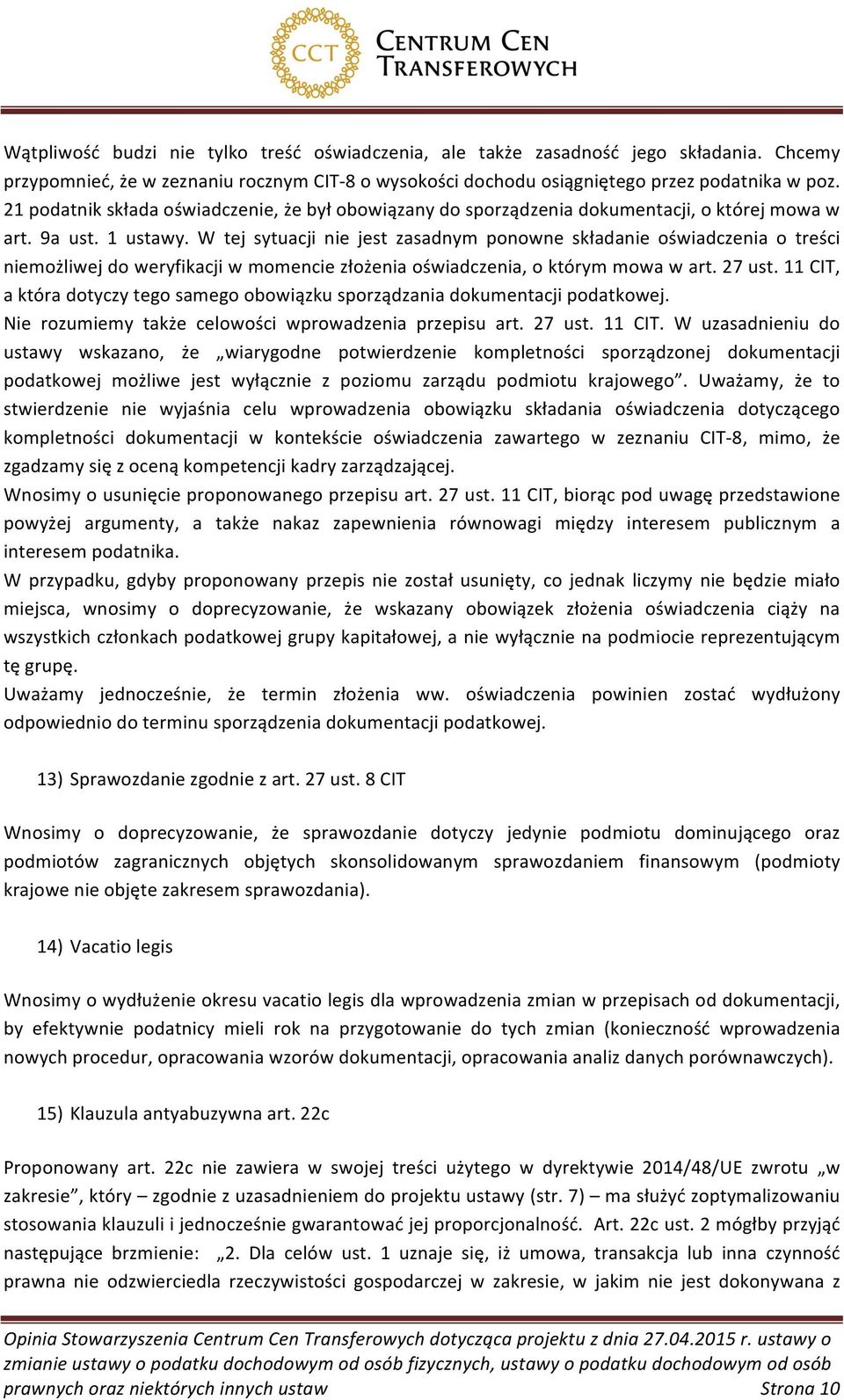 W tej sytuacji nie jest zasadnym ponowne składanie oświadczenia o treści niemożliwej do weryfikacji w momencie złożenia oświadczenia, o którym mowa w art. 27 ust.