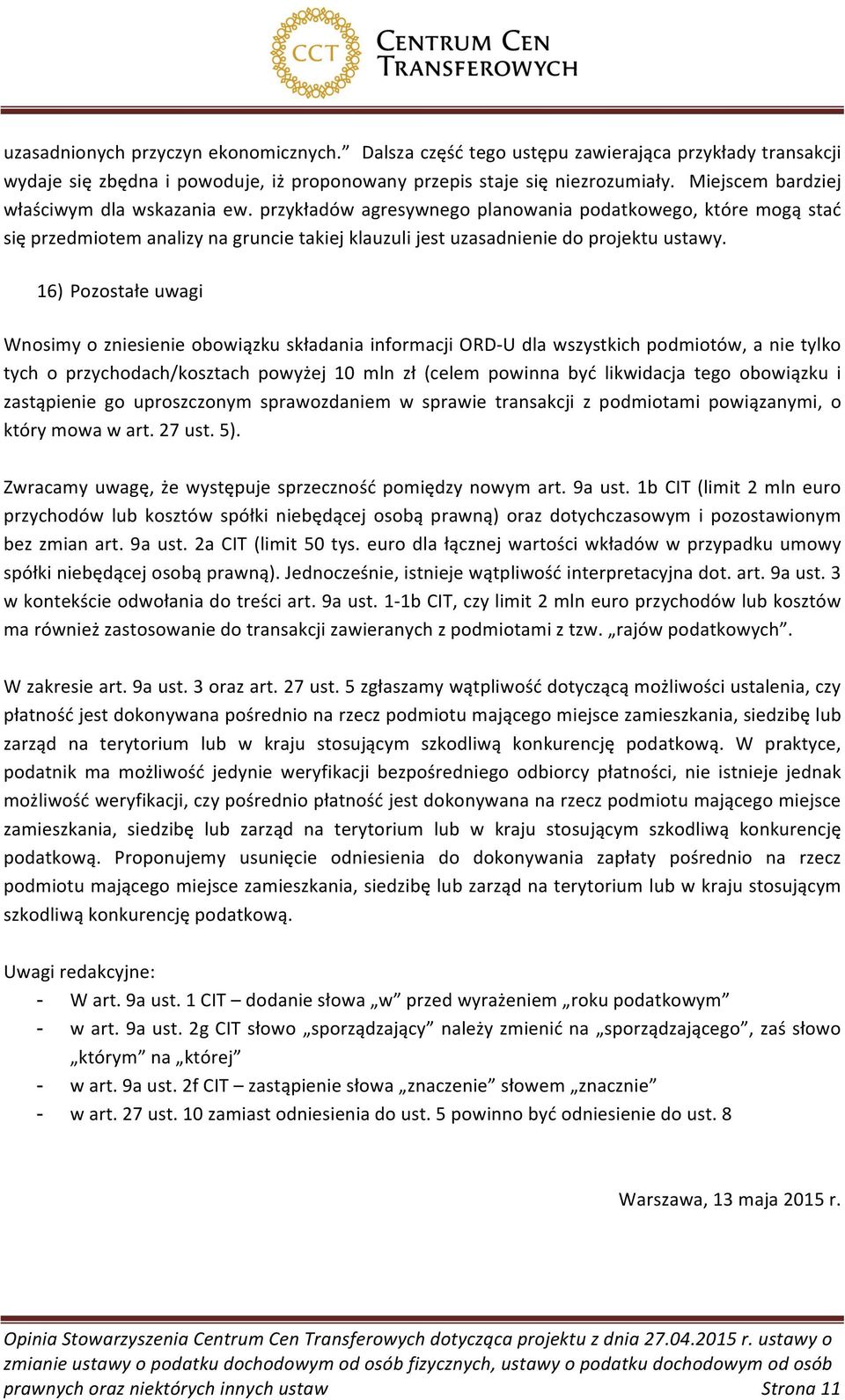 16) Pozostałe uwagi Wnosimy o zniesienie obowiązku składania informacji ORD- U dla wszystkich podmiotów, a nie tylko tych o przychodach/kosztach powyżej 10 mln zł (celem powinna być likwidacja tego