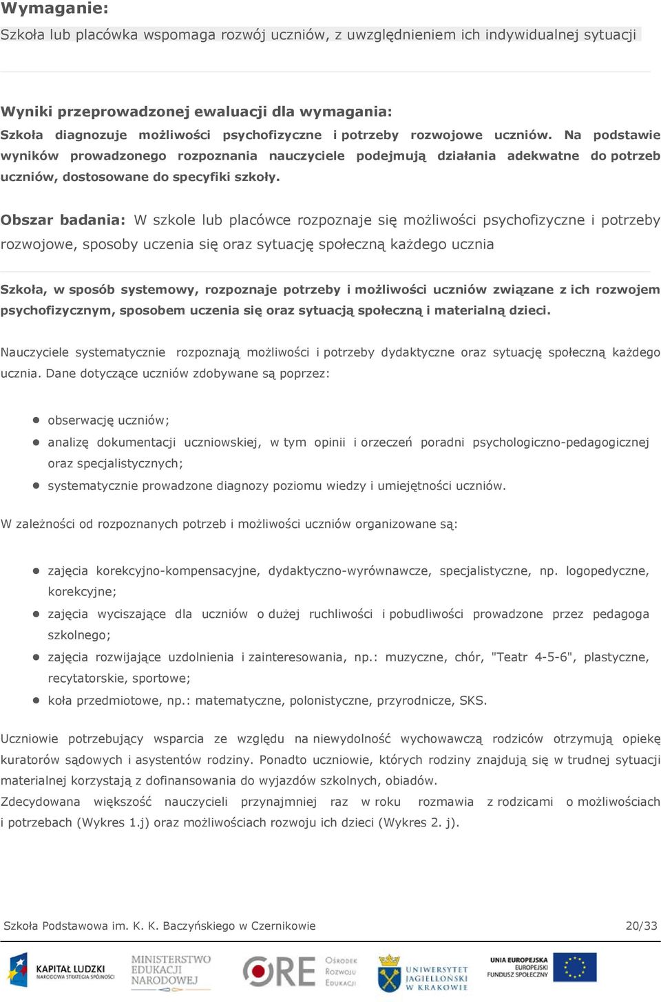 Obszar badania: W szkole lub placówce rozpoznaje się możliwości psychofizyczne i potrzeby rozwojowe, sposoby uczenia się oraz sytuację społeczną każdego ucznia Szkoła, w sposób systemowy, rozpoznaje