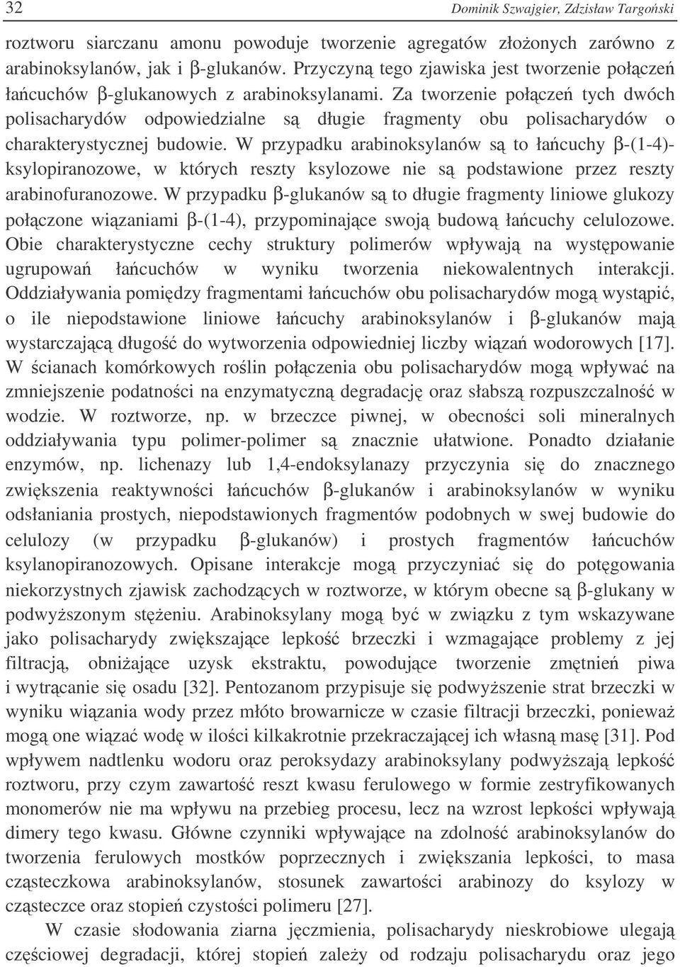 Za tworzenie połcze tych dwóch polisacharydów odpowiedzialne s długie fragmenty obu polisacharydów o charakterystycznej budowie.