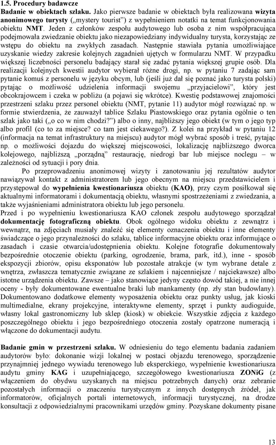 Jeden z członków zespołu audytowego lub osoba z nim współpracująca podejmowała zwiedzanie obiektu jako niezapowiedziany indywidualny turysta, korzystając ze wstępu do obiektu na zwykłych zasadach.