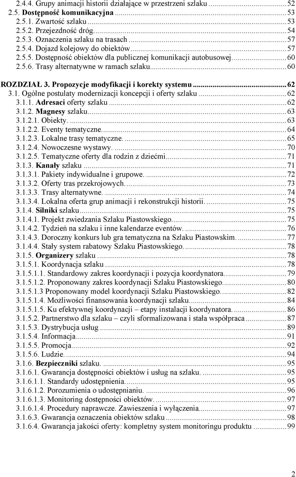 Propozycje modyfikacji i korekty systemu...62 3.1. Ogólne postulaty modernizacji koncepcji i oferty szlaku...62 3.1.1. Adresaci oferty szlaku...62 3.1.2. Magnesy szlaku...63 3.1.2.1. Obiekty....63 3.1.2.2. Eventy tematyczne.