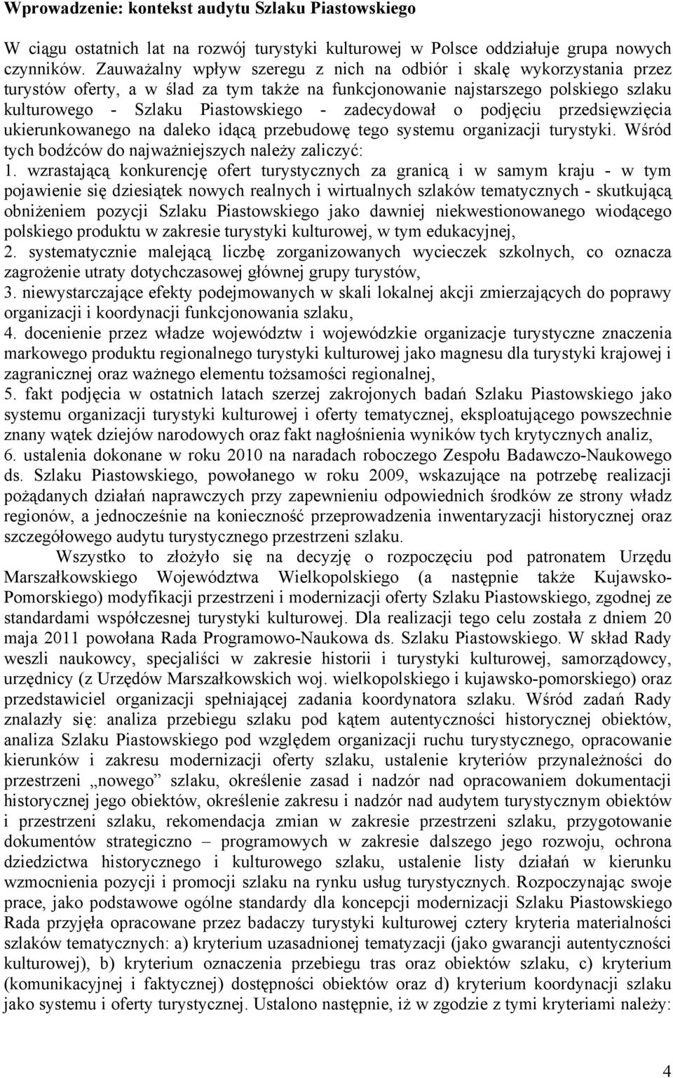 zadecydował o podjęciu przedsięwzięcia ukierunkowanego na daleko idącą przebudowę tego systemu organizacji turystyki. Wśród tych bodźców do najważniejszych należy zaliczyć: 1.