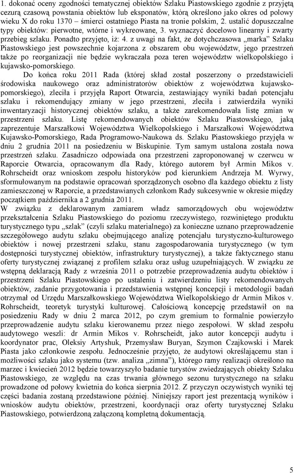 z uwagi na fakt, że dotychczasowa marka Szlaku Piastowskiego jest powszechnie kojarzona z obszarem obu województw, jego przestrzeń także po reorganizacji nie będzie wykraczała poza teren województw