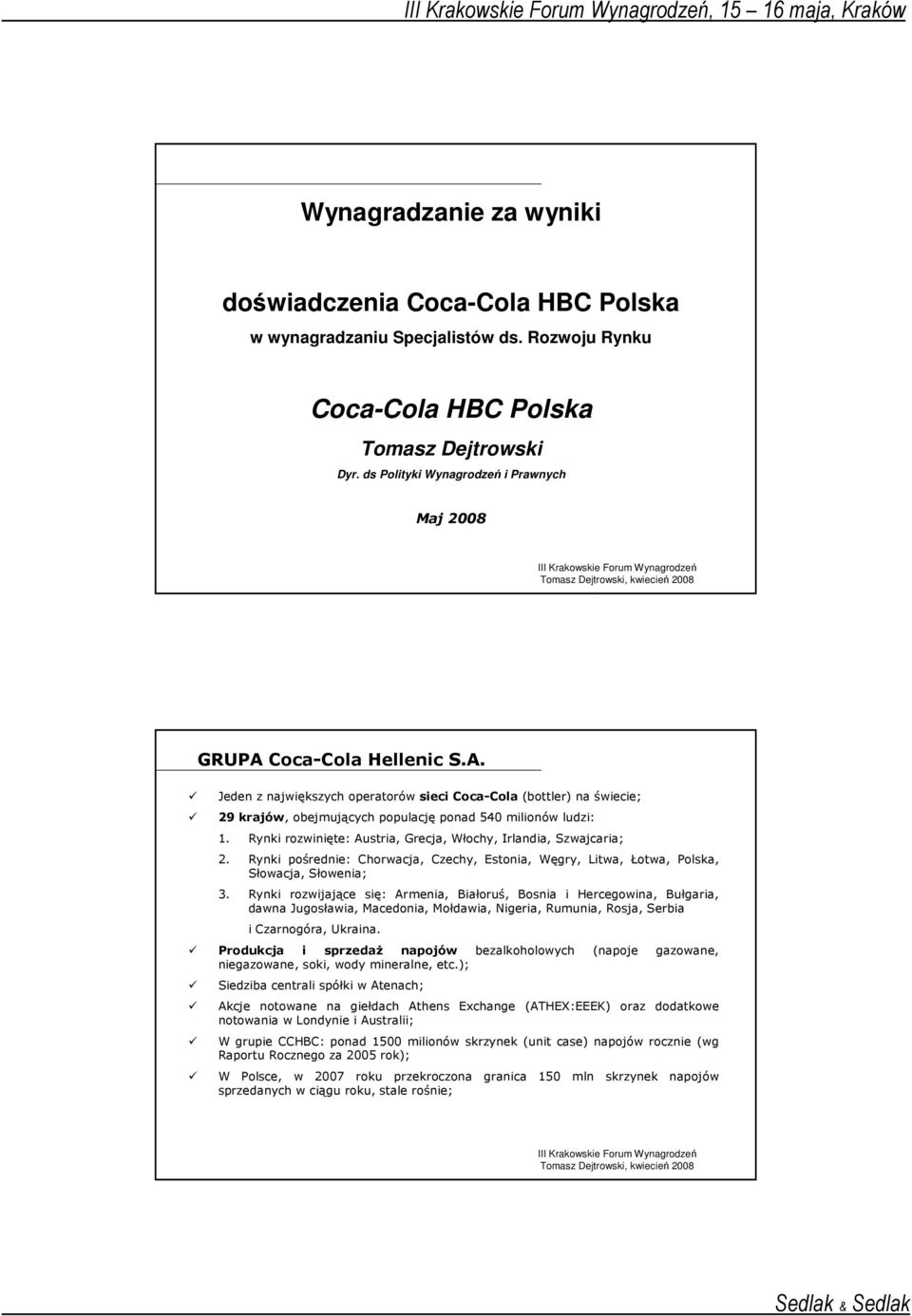 Rynki rozwinięte: Austria, Grecja, Włochy, Irlandia, Szwajcaria; 2. Rynki pośrednie: Chorwacja, Czechy, Estonia, Węgry, Litwa, Łotwa, Polska, Słowacja, Słowenia; 3.