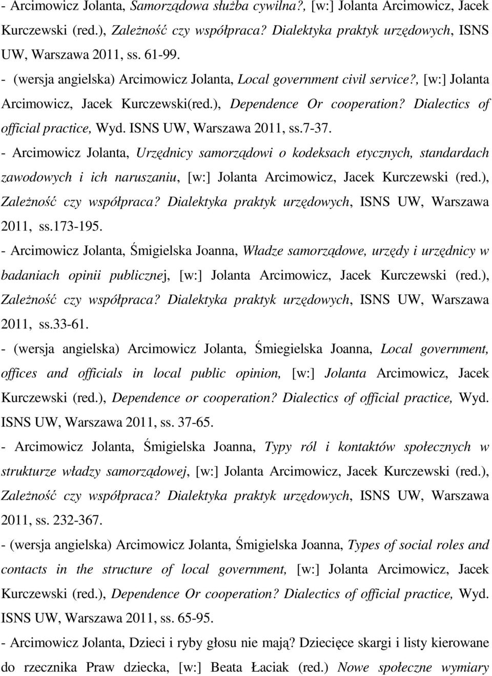 ISNS UW, Warszawa 2011, ss.7-37. - Arcimowicz Jolanta, Urzędnicy samorządowi o kodeksach etycznych, standardach zawodowych i ich naruszaniu, [w:] Jolanta Arcimowicz, Jacek Kurczewski (red.
