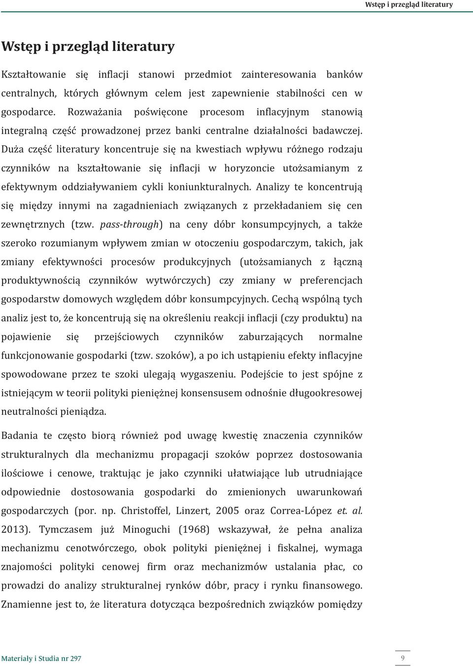 Duża część literatury koncentruje się na kwestiach wpływu różnego rodzaju czynników na kształtowanie się inflacji w horyzoncie utożsamianym z efektywnym oddziaływaniem cykli koniunkturalnych.