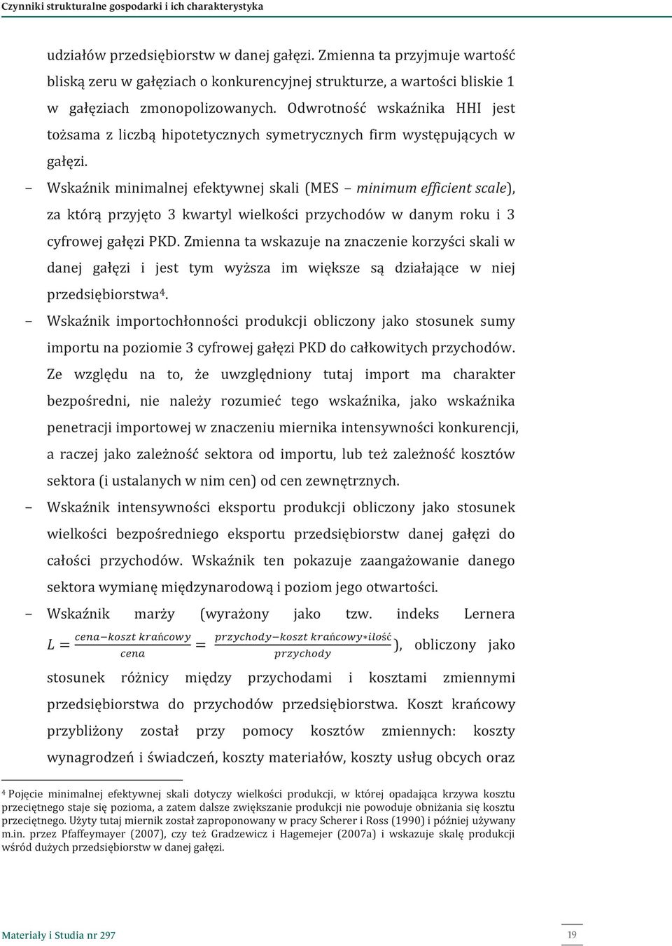 Odwrotność wskaźnika HHI jest tożsama z liczbą hipotetycznych symetrycznych firm występujących w gałęzi.