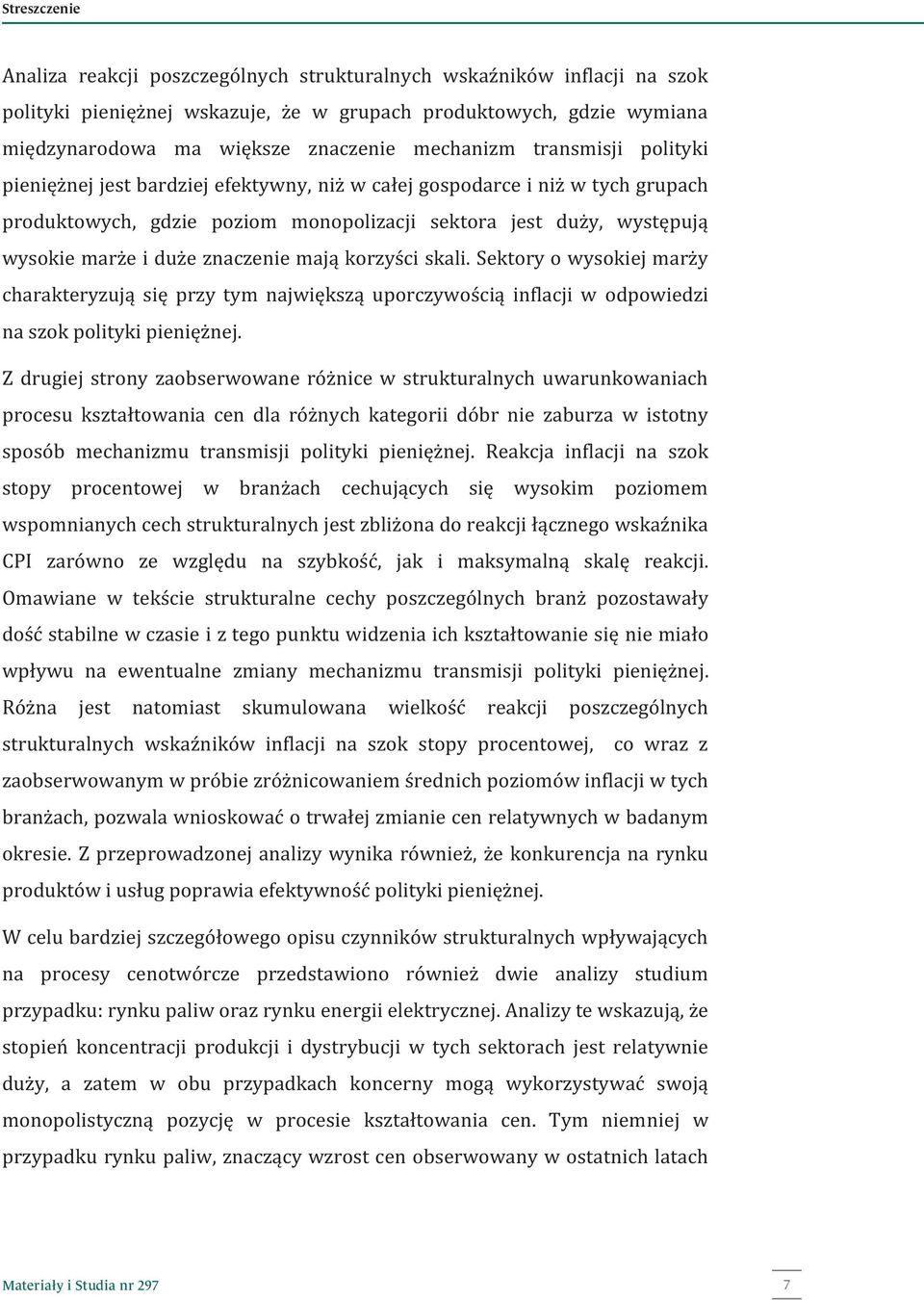 duże znaczenie mają korzyści skali. Sektory o wysokiej marży charakteryzują się przy tym największą uporczywością inflacji w odpowiedzi na szok polityki pieniężnej.