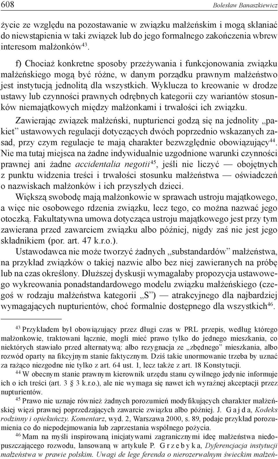 Wyklucza to kreowanie w drodze ustawy lub czynności prawnych odrębnych kategorii czy wariantów stosunków niemajątkowych między małżonkami i trwałości ich związku.