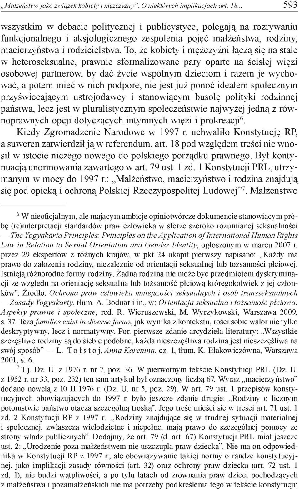 To, że kobiety i mężczyźni łączą się na stałe w heteroseksualne, prawnie sformalizowane pary oparte na ścisłej więzi osobowej partnerów, by dać życie wspólnym dzieciom i razem je wychować, a potem