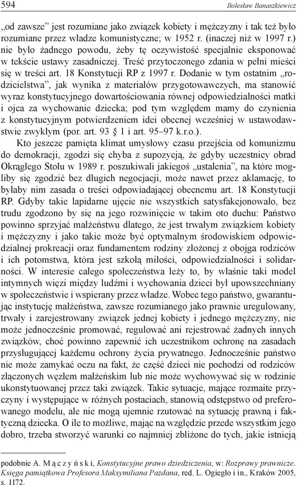 Dodanie w tym ostatnim rodzicielstwa, jak wynika z materiałów przygotowawczych, ma stanowić wyraz konstytucyjnego dowartościowania równej odpowiedzialności matki i ojca za wychowanie dziecka; pod tym