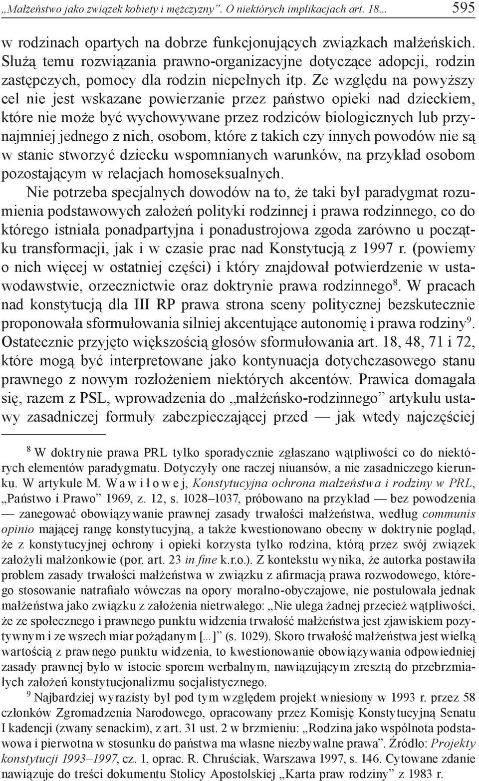 Ze względu na powyższy cel nie jest wskazane powierzanie przez państwo opieki nad dzieckiem, które nie może być wychowywane przez rodziców biologicznych lub przynajmniej jednego z nich, osobom, które
