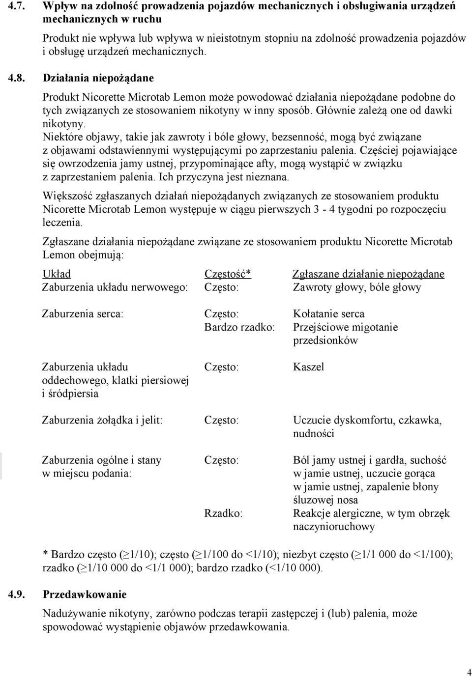 Głównie zależą one od dawki nikotyny. Niektóre objawy, takie jak zawroty i bóle głowy, bezsenność, mogą być związane z objawami odstawiennymi występującymi po zaprzestaniu palenia.