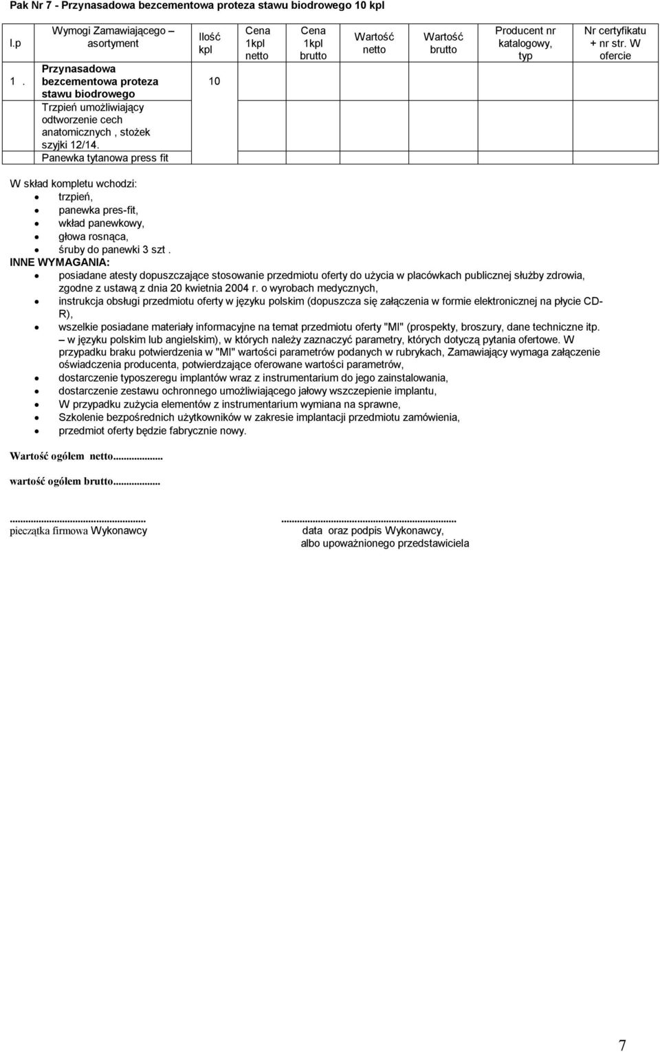 Panewka tytanowa press fit kpl 10 1kpl 1kpl, typ certyfikatu + nr str. W W skład kompletu wchodzi: trzpień, panewka pres-fit, wkład panewkowy, głowa rosnąca, śruby do panewki 3 szt.