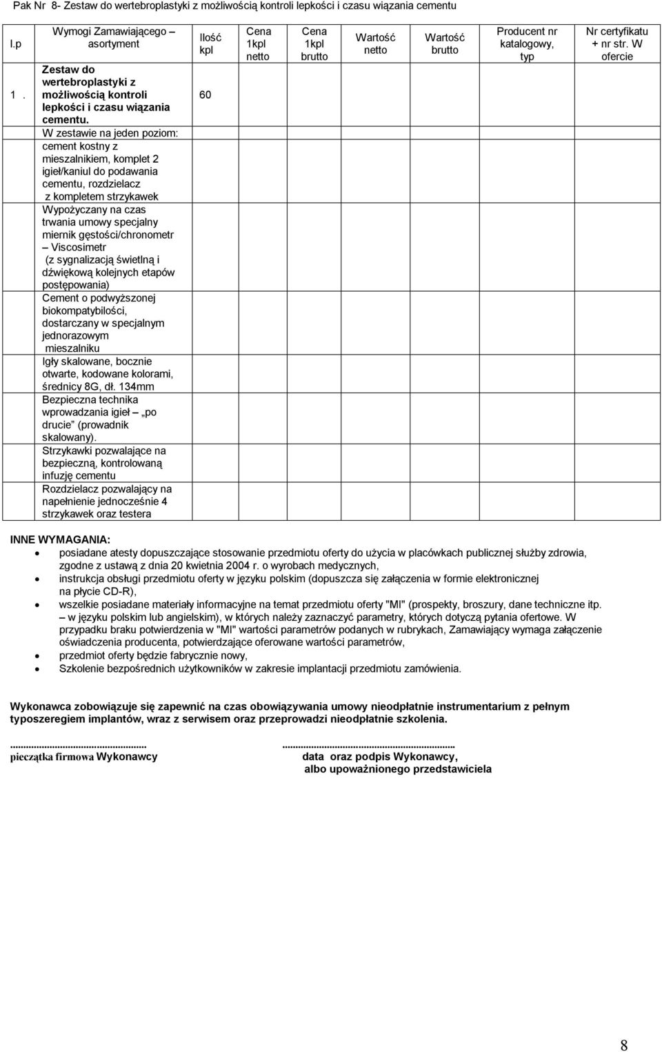 W zestawie na jeden poziom: cement kostny z mieszalnikiem, komplet 2 igieł/kaniul do podawania cementu, rozdzielacz z kompletem strzykawek Wypożyczany na czas trwania umowy specjalny miernik