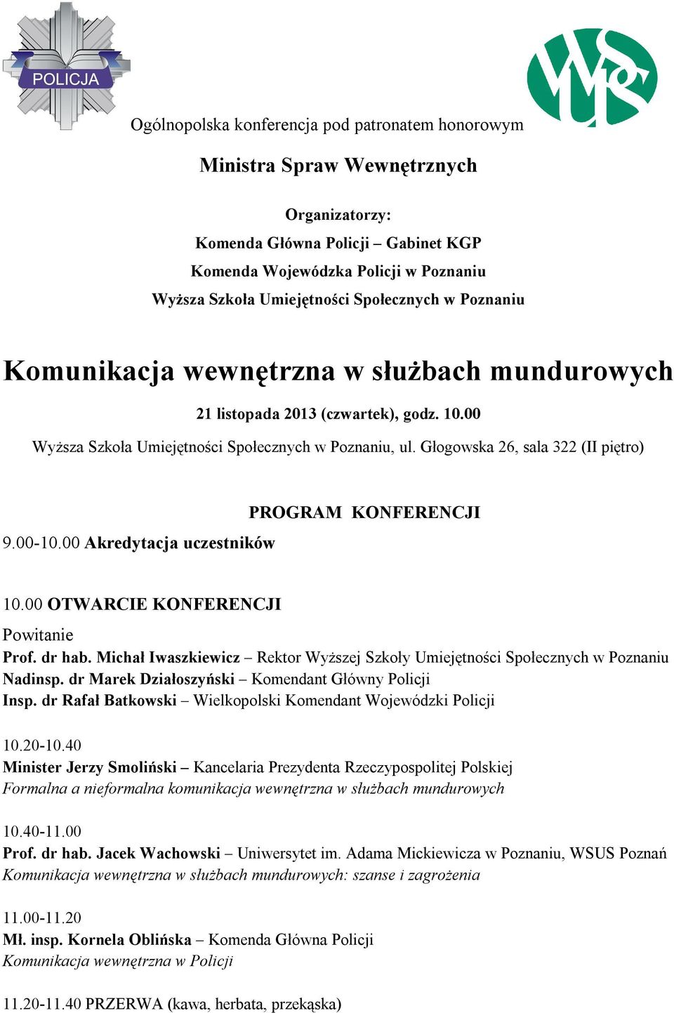 Głogowska 26, sala 322 (II piętro) 9.00-10.00 Akredytacja uczestników PROGRAM KONFERENCJI 10.00 OTWARCIE KONFERENCJI Powitanie Nadinsp. dr Marek Działoszyński Komendant Główny Policji Insp.