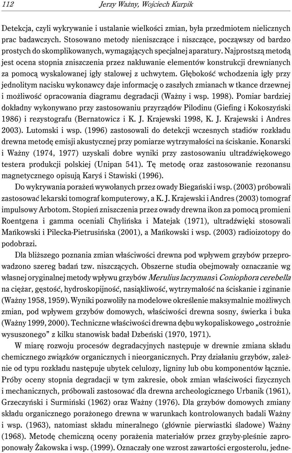 Najprostszą metodą jest ocena stopnia zniszczenia przez nakłuwanie elementów konstrukcji drewnianych za pomocą wyskalowanej igły stalowej z uchwytem.