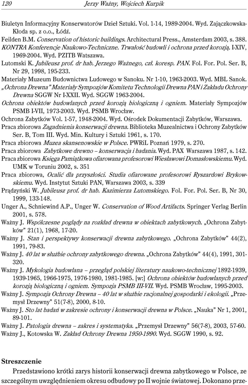 dr hab. Jerzego Ważnego, czł. koresp. PAN. Fol. For. Pol. Ser. B, Nr 29, 1998, 195-233. Materiały Muzeum Budownictwa Ludowego w Sanoku. Nr 1-10, 1963-2003. Wyd. MBL Sanok.