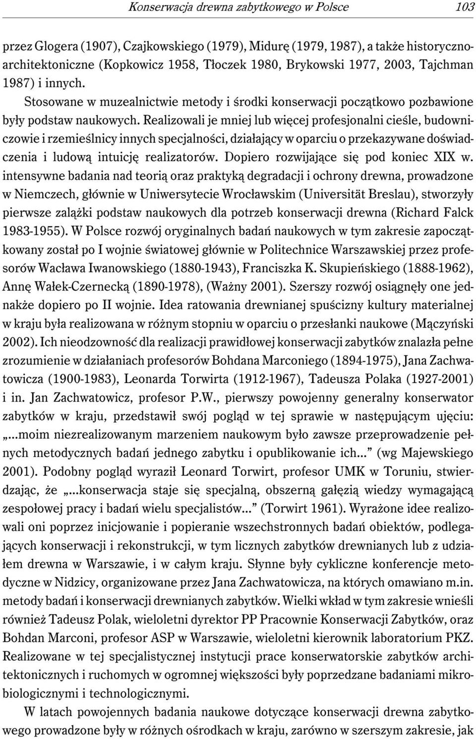 Realizowali je mniej lub więcej profesjonalni cieśle, budowniczowie i rzemieślnicy innych specjalności, działający w oparciu o przekazywane doświadczenia i ludową intuicję realizatorów.