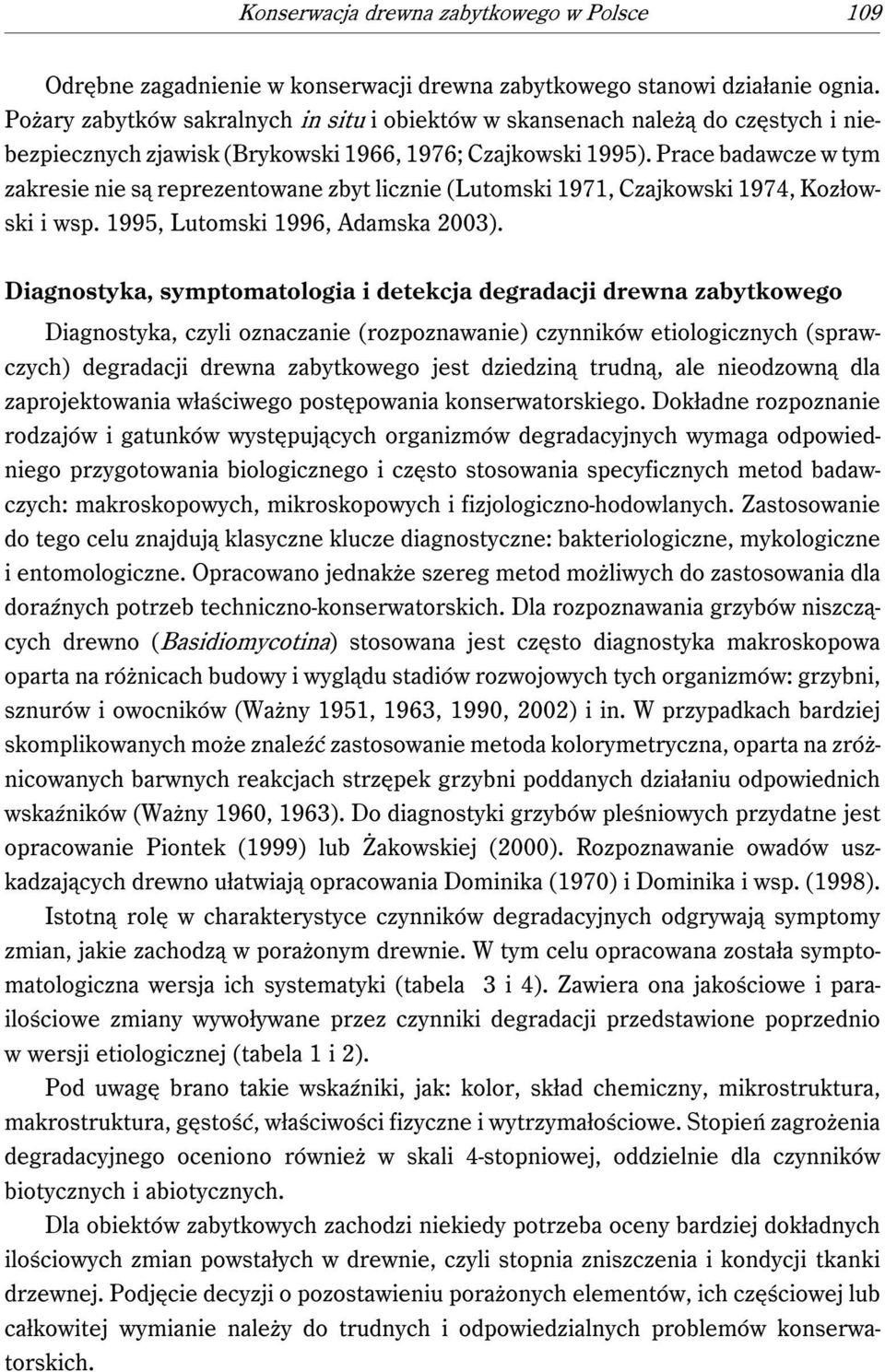 Prace badawcze w tym zakresie nie są reprezentowane zbyt licznie (Lutomski 1971, Czajkowski 1974, Kozłowski i wsp. 1995, Lutomski 1996, Adamska 2003).