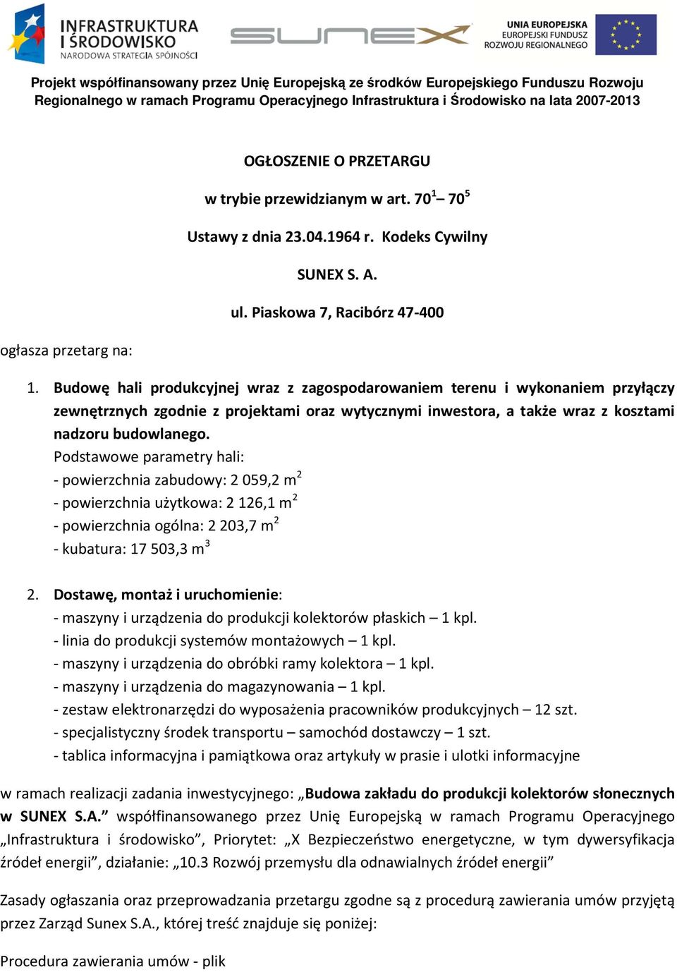 Podstawowe parametry hali: - powierzchnia zabudowy: 2 059,2 m 2 - powierzchnia użytkowa: 2 126,1 m 2 - powierzchnia ogólna: 2 203,7 m 2 - kubatura: 17 503,3 m 3 2.