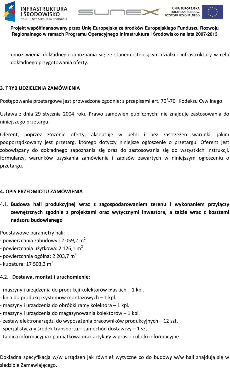 Ustawa z dnia 29 stycznia 2004 roku Prawo zamówień publicznych: nie znajduje zastosowania do niniejszego przetargu.