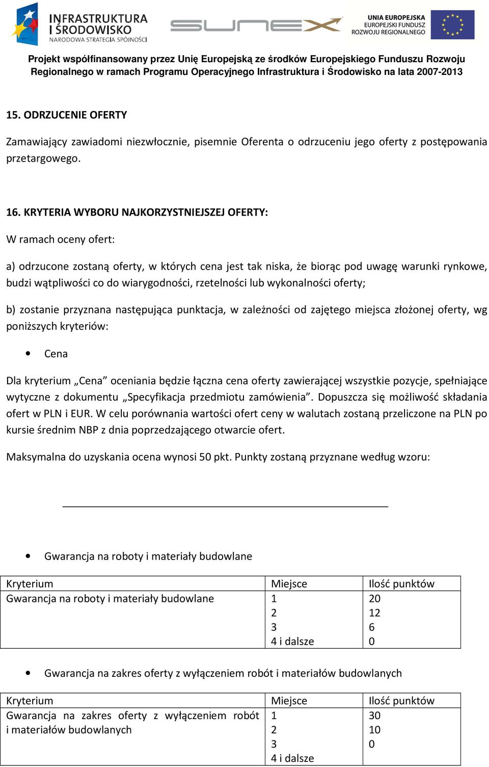 wiarygodności, rzetelności lub wykonalności oferty; b) zostanie przyznana następująca punktacja, w zależności od zajętego miejsca złożonej oferty, wg poniższych kryteriów: Cena Dla kryterium Cena