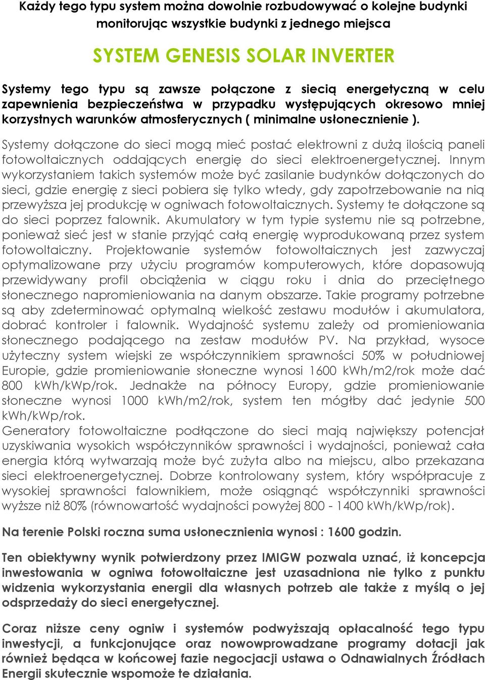 Systemy dołączone do sieci mogą mieć postać elektrowni z dużą ilością paneli fotowoltaicznych oddających energię do sieci elektroenergetycznej.