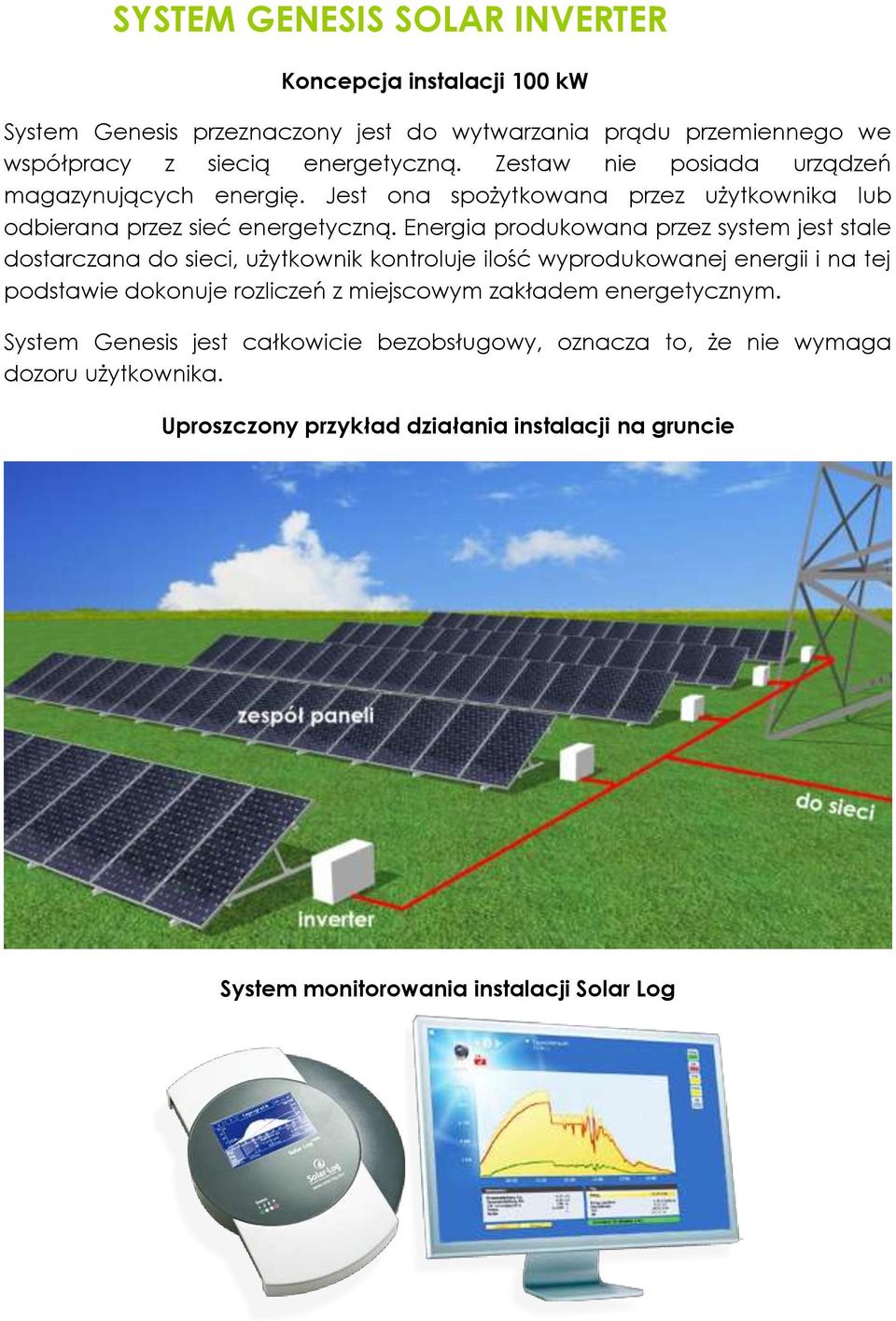 Energia produkowana przez system jest stale dostarczana do sieci, użytkownik kontroluje ilość wyprodukowanej energii i na tej podstawie dokonuje rozliczeń z miejscowym