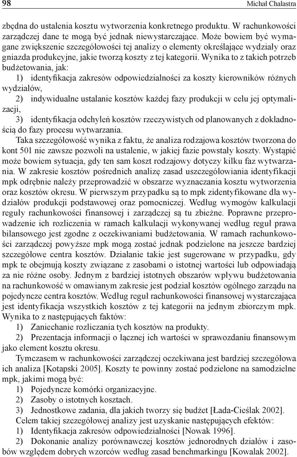 Wynika to z takich potrzeb budżetowania, jak: 1) identyfikacja zakresów odpowiedzialności za koszty kierowników różnych wydziałów, 2) indywidualne ustalanie kosztów każdej fazy produkcji w celu jej