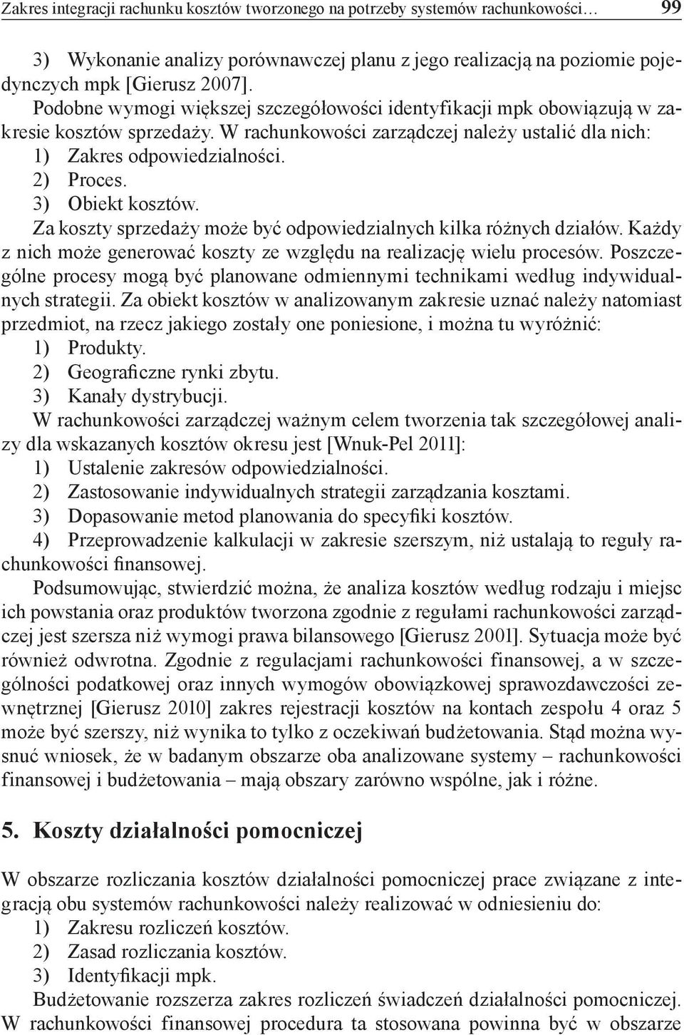 3) Obiekt kosztów. Za koszty sprzedaży może być odpowiedzialnych kilka różnych działów. Każdy z nich może generować koszty ze względu na realizację wielu procesów.