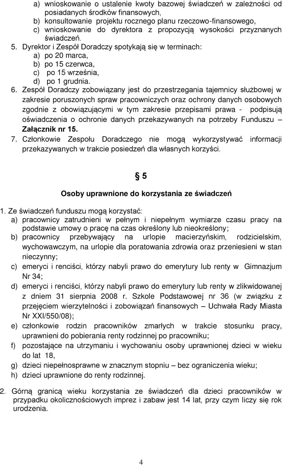 Zespół Doradczy zobowiązany jest do przestrzegania tajemnicy służbowej w zakresie poruszonych spraw pracowniczych oraz ochrony danych osobowych zgodnie z obowiązującymi w tym zakresie przepisami