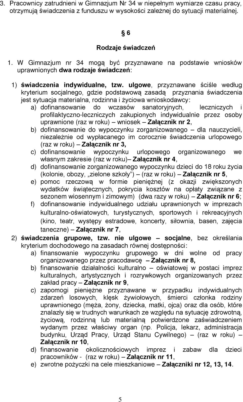 ulgowe, przyznawane ściśle według kryterium socjalnego, gdzie podstawową zasadą przyznania świadczenia jest sytuacja materialna, rodzinna i życiowa wnioskodawcy: a) dofinansowanie do wczasów