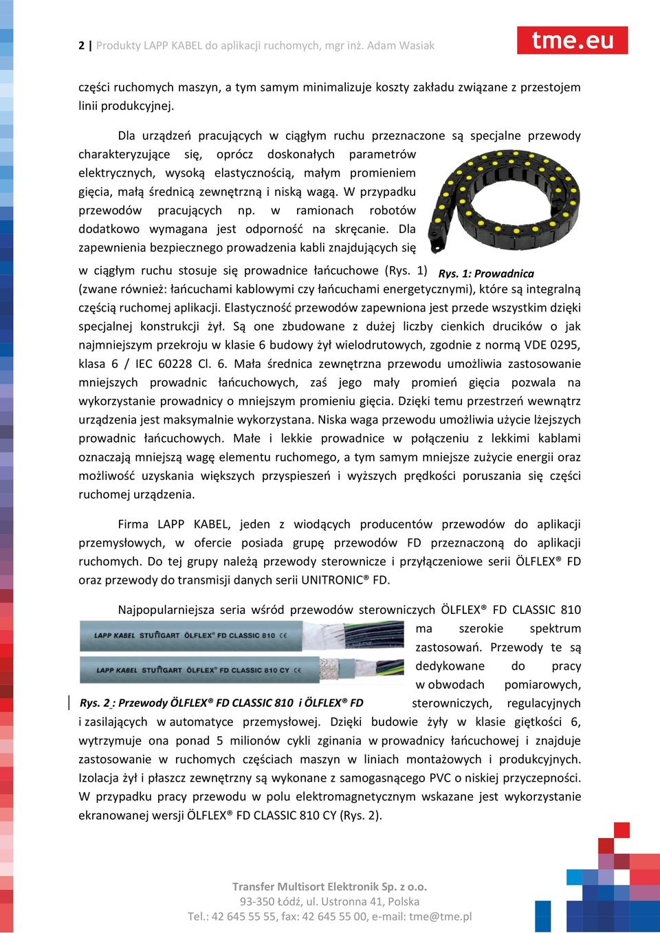 średnicą zewnętrzną i niską wagą. W przypadku przewodów pracujących np. w ramionach robotów dodatkowo wymagana jest odporność na skręcanie.