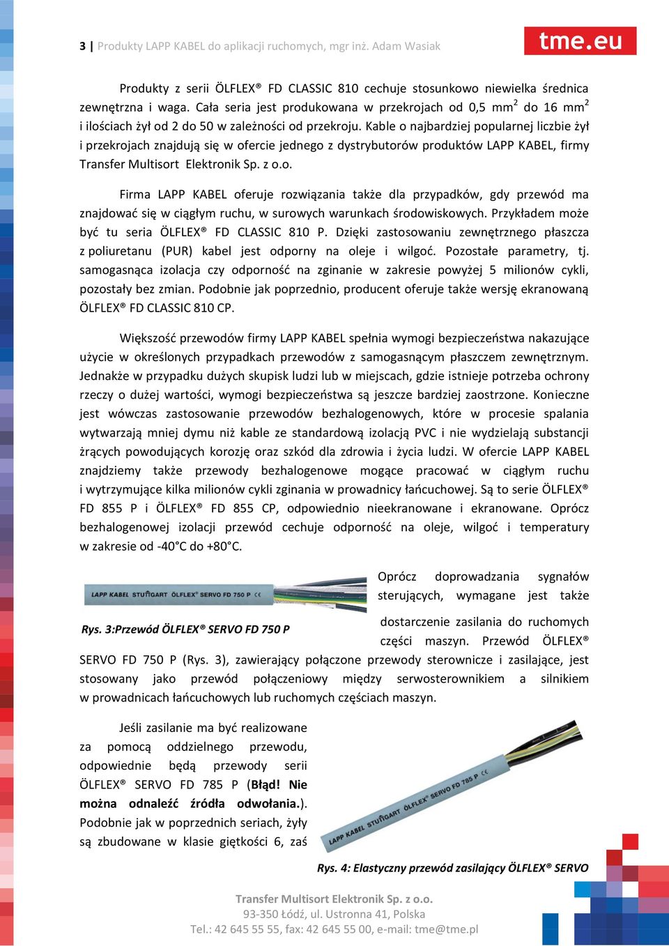 Kable o najbardziej popularnej liczbie żył i przekrojach znajdują się w ofercie jednego z dystrybutorów produktów LAPP KABEL, firmy Firma LAPP KABEL oferuje rozwiązania także dla przypadków, gdy