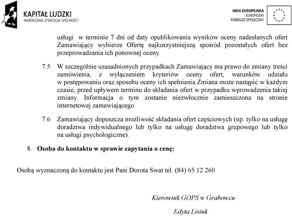 5 W szczególnie uzasadnionych przypadkach Zamawiający ma prawo do zmiany treści zamówienia, z wyłączeniem kryteriów oceny ofert, warunków udziału w postępowaniu oraz sposobu oceny ich spełniania