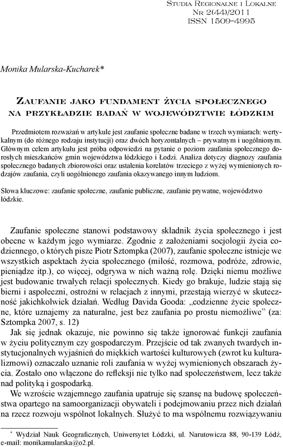 Głównym celem artykułu jest próba odpowiedzi na pytanie o poziom zaufania społecznego dorosłych mieszkańców gmin województwa łódzkiego i Łodzi.