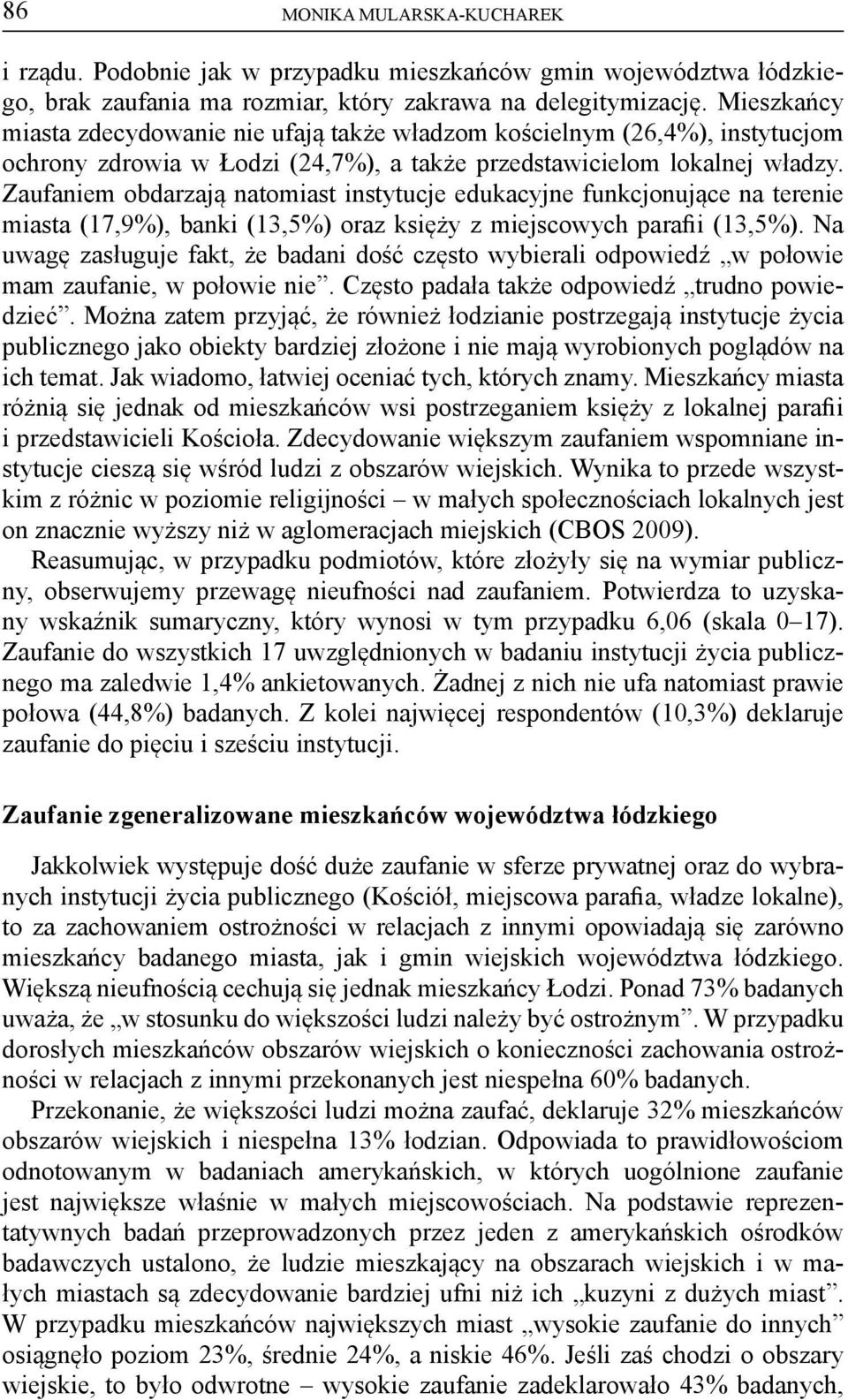 Zaufaniem obdarzają natomiast instytucje edukacyjne funkcjonujące na terenie miasta (17,9%), banki (13,5%) oraz księży z miejscowych parafii (13,5%).