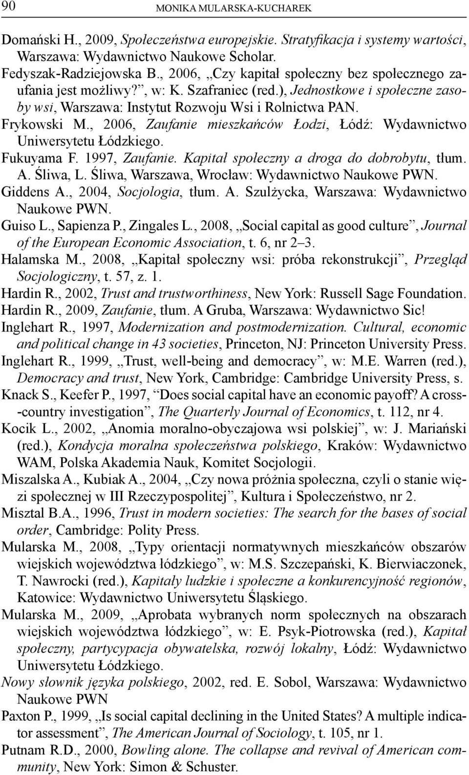 , 2006, Zaufanie mieszkańców Łodzi, Łódź: Wydawnictwo Uniwersytetu Łódzkiego. Fukuyama F. 1997, Zaufanie. Kapitał społeczny a droga do dobrobytu, tłum. A. Śliwa, L.