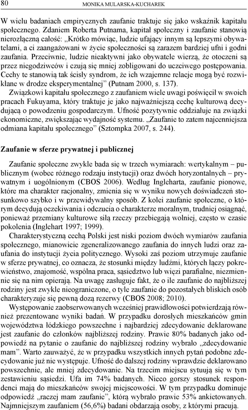 bardziej ufni i godni zaufania. Przeciwnie, ludzie nieaktywni jako obywatele wierzą, że otoczeni są przez niegodziwców i czują się mniej zobligowani do uczciwego postępowania.