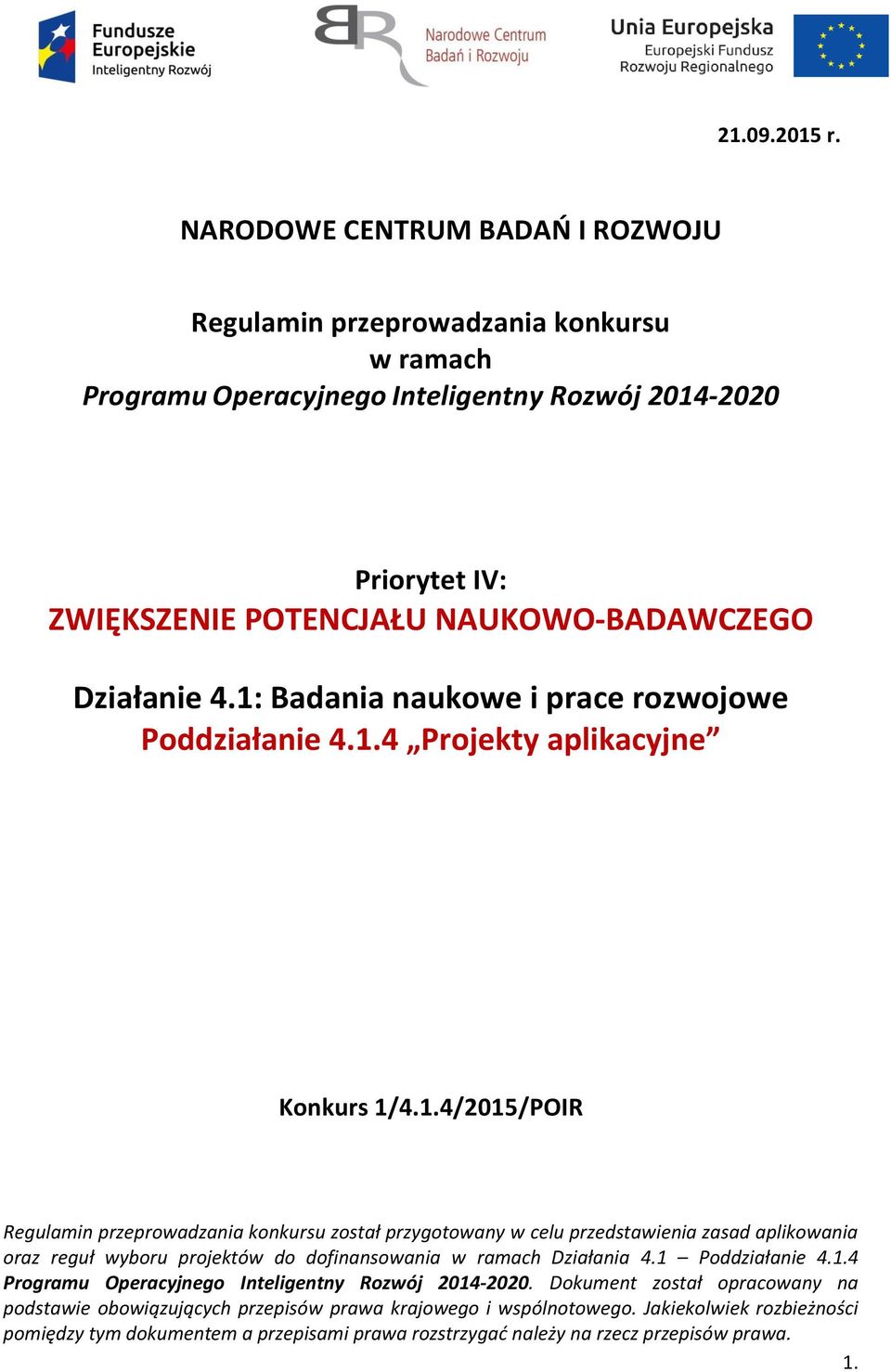 Działanie 4.1: Badania naukowe i prace rozwojowe Poddziałanie 4.1.4 Projekty aplikacyjne Konkurs 1/4.1.4/2015/POIR Regulamin przeprowadzania konkursu został przygotowany w celu przedstawienia zasad aplikowania oraz reguł wyboru projektów do dofinansowania w ramach Działania 4.