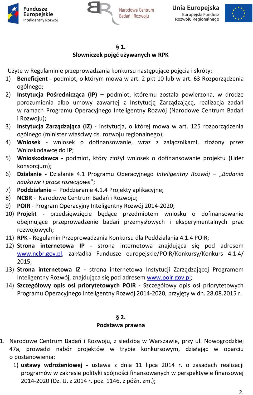 Programu Operacyjnego Inteligentny Rozwój (Narodowe Centrum Badań i Rozwoju); 3) Instytucja Zarządzająca (IZ) - instytucja, o której mowa w art. 125 rozporządzenia ogólnego (minister właściwy ds.