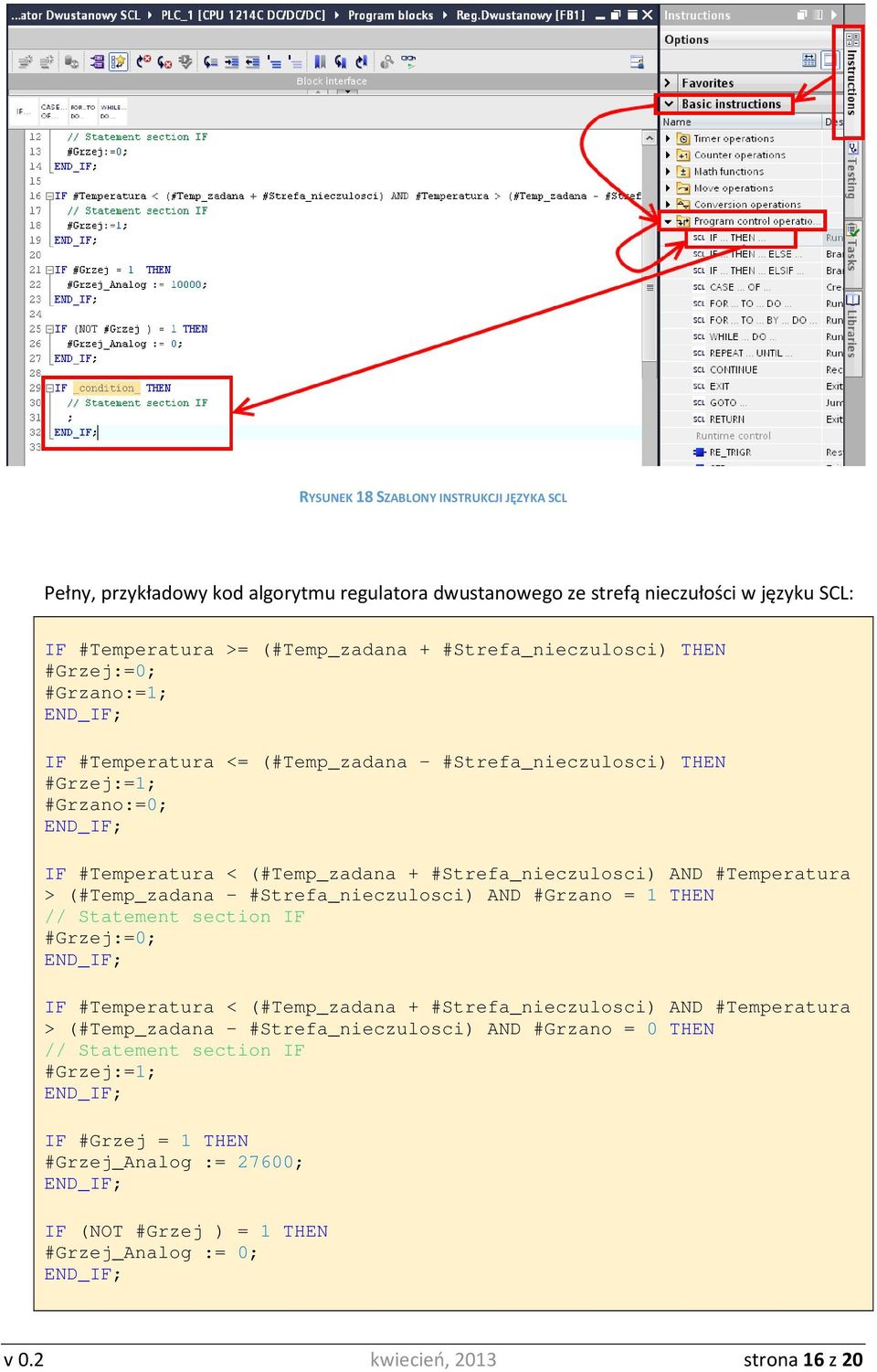 (#Temp_zadana - #Strefa_nieczulosci) AND #Grzano = 1 THEN // Statement section IF #Grzej:=0; END_IF; IF #Temperatura < (#Temp_zadana + #Strefa_nieczulosci) AND #Temperatura > (#Temp_zadana -
