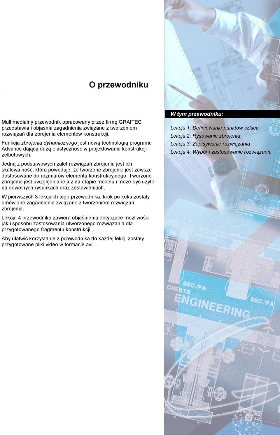 Jedną z podstawowych zalet rozwiązań zbrojenia jest ich skalowalność, która powoduje, że tworzone zbrojenie jest zawsze dostosowane do rozmiarów elementu konstrukcyjnego.