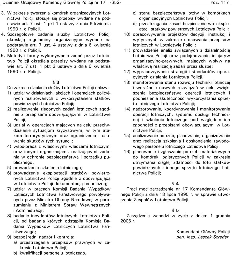 4 ustawy z dnia 6 kwietnia 1990 r. o Policji. 5. Metody i formy wykonywania zadań przez Lotnictwo Policji określają przepisy wydane na podstawie art. 7 ust. 1 pkt 2 ustawy z dnia 6 kwietnia 1990 r.