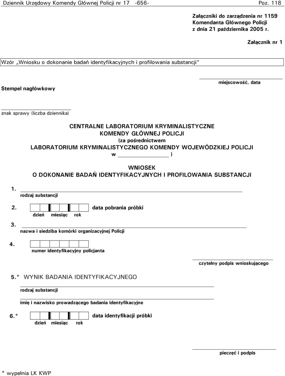 KOMENDY GŁÓWNEJ POLICJI (za pośrednictwem LABORATORIUM KRYMINALISTYCZNEGO KOMENDY WOJEWÓDZKIEJ POLICJI w ) WNIOSEK O DOKONANIE BADAŃ IDENTYFIKACYJNYCH I PROFILOWANIA SUBSTANCJI 1. rodzaj substancji 2.