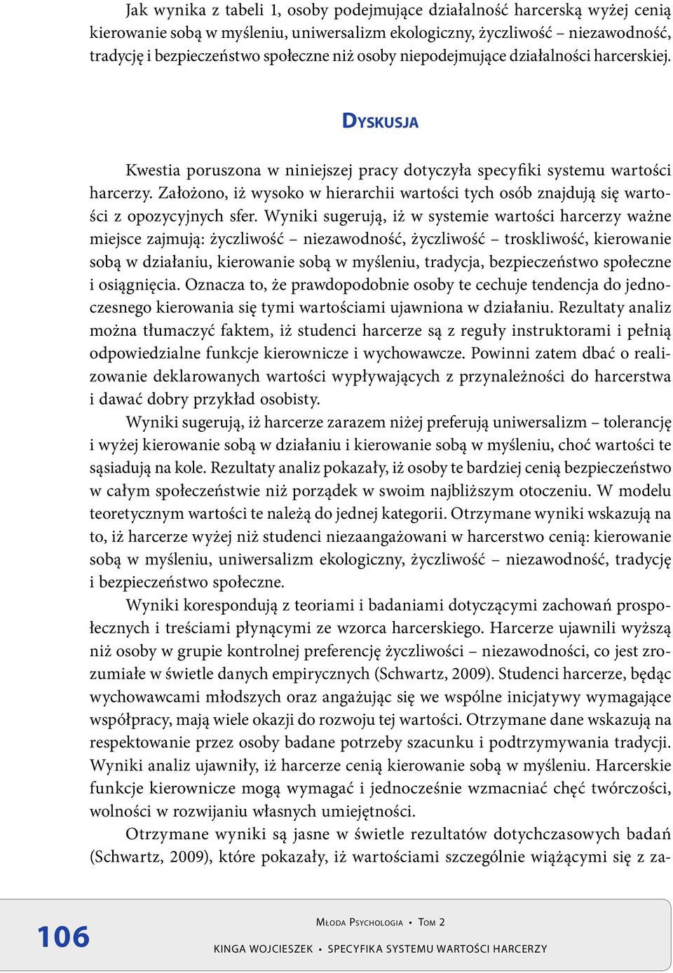 Założono, iż wysoko w hierarchii wartości tych osób znajdują się wartości z opozycyjnych sfer.