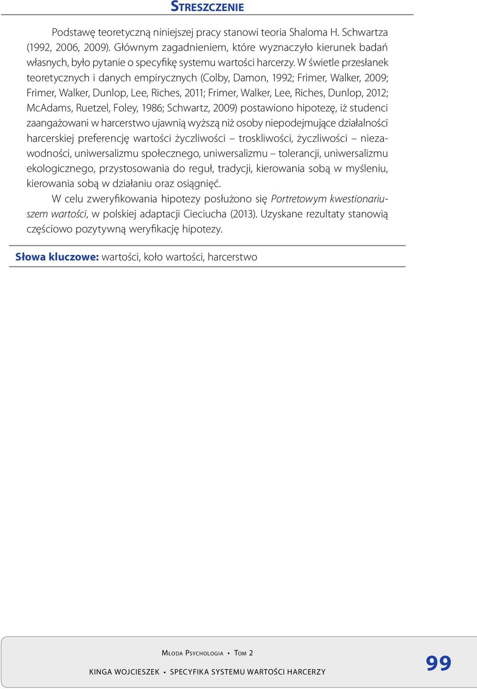 W świetle przesłanek teoretycznych i danych empirycznych (Colby, Damon, 1992; Frimer, Walker, 2009; Frimer, Walker, Dunlop, Lee, Riches, 2011; Frimer, Walker, Lee, Riches, Dunlop, 2012; McAdams,