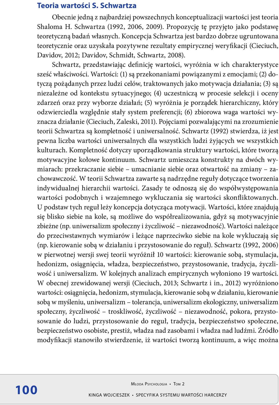 Koncepcja Schwartza jest bardzo dobrze ugruntowana teoretycznie oraz uzyskała pozytywne rezultaty empirycznej weryfikacji (Cieciuch, Davidov, 2012; Davidov, Schmidt, Schwartz, 2008).